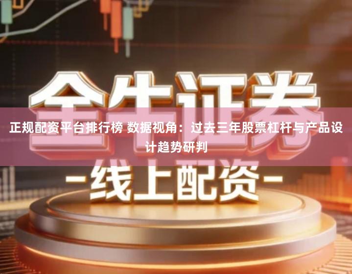 正规配资平台排行榜 数据视角：过去三年股票杠杆与产品设计趋势研判